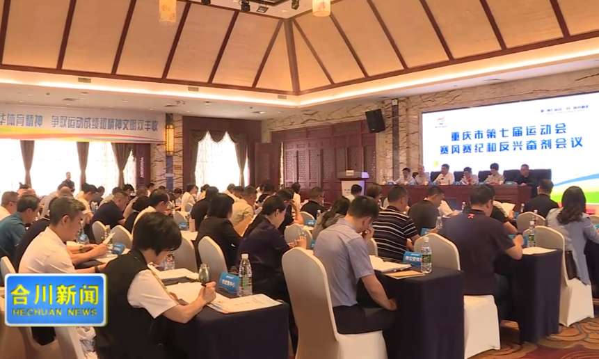 重庆市第七届运动会赛风赛纪和反兴奋剂会议在合川举行